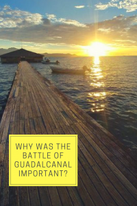 Why was the Battle of Guadalcanal Important? Solomon islands
